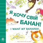I Want My Banana! Ukrainian-English: Bilingual Edition