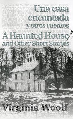 La casa encantada y otros cuentos - A Haunted House and Other Short Stories: Texto paralelo bilingüe - Bilingual edition: Inglés - Español / English - Spanish - Virginia Woolf - cover