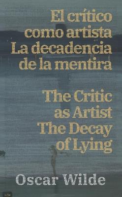 El cri´tico como artista - La decadencia de la mentira / The Critic as Artist - The Decay of Lying: Texto paralelo bilingüe - Bilingual edition: Inglés - Español / English - Spanish - Oscar Wilde - cover