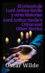 El crimen de Lord Arthur Savile y otras historias - Lord Arthur Savile’s Crime and Other Stories: Texto paralelo bilingüe - Bilingual edition: Inglés - Español / English - Spanish