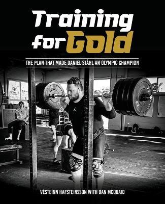 Training for Gold: The plan that made Daniel Ståhl Olympic Champion - Vésteinn Hafsteinsson,Daniel McQuaid - cover