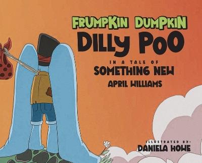 Frumpkin Dumpkin Dilly Poo in a Tale of Something New - April Williams - cover