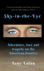 Sky-in-the-Eye: Adventure, love and tragedy on the American frontier