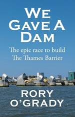 We Gave a Dam: The epic race to build the Thames Barrier