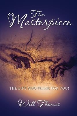 The Masterpiece: The Life God Plans for You! - Will Thomas - cover