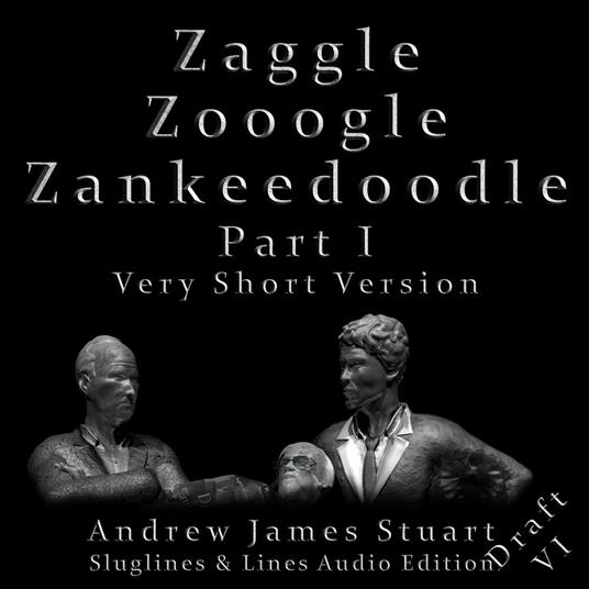 Zaggle Zooogle Zankeedoodle Part I Very Short Version Draft VI Sluglines & Lines Audio Edition