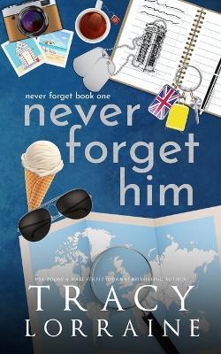 Never Forget Him: A Military Romance - Tracy Lorraine - cover