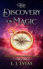 The Discovery of Magic: The Intrigue of Magic Book One