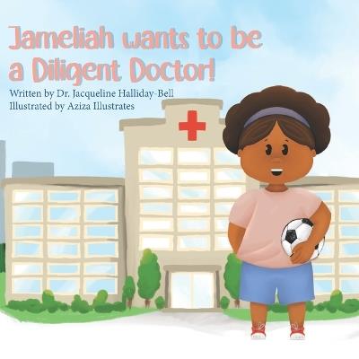 Jameliah wants to be a Diligent Doctor! - Aziza Illustrates,Jacqueline Halliday-Bell - cover