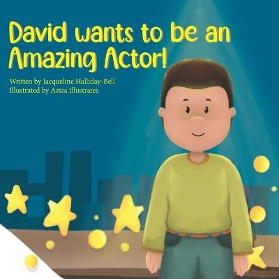 David wants to be an Amazing Actor! - Aziza Illustrates,Jacqueline Halliday-Bell - cover