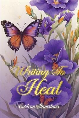 Writing to Heal - Carlene Stanislaus - cover