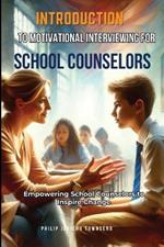 Introduction to Motivational Interviewing for School Counselors: Empowering School Counselors to Inspire Change