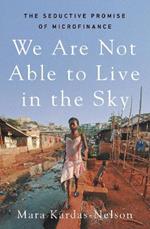 We Are Not Able to Live in the Sky: the seductive promise of microfinance