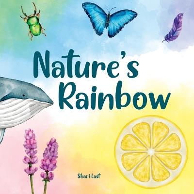 Nature's Rainbow: Explore the beauty of nature colour by colour in this rhyming book for children about animals, plants, and minerals - Shari Last - cover