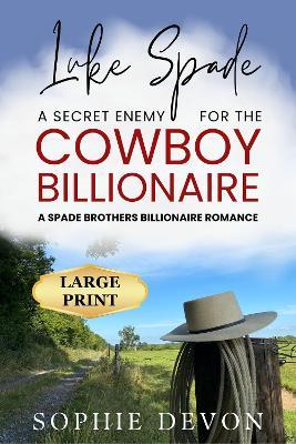 Luke Spade - A Secret Enemy for the Cowboy Billionaire: A Spade Brothers Billionaire Romance LARGE PRINT - Sophie Devon - cover