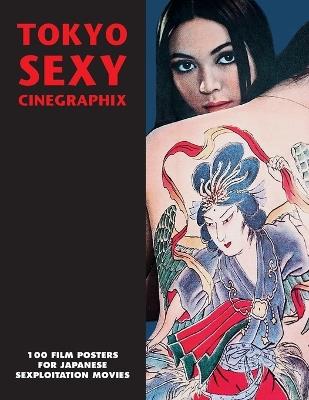 Tokyo Sexy Cinegraphix: 100 Film Posters For Japanese Sexploitation Movies - cover