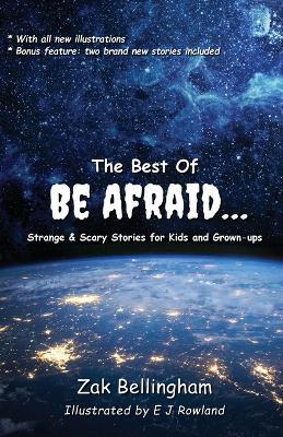 The Best Of Be Afraid...: Strange & Scary Stories for Kids and Grown-ups - Zak Bellingham - cover