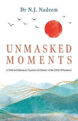 Unmasked Moments: A Child and Adolescent Psychiatrist's Memoir of the COVID-19 Pandemic - N J Nadeem - cover