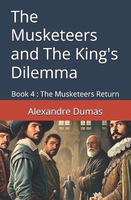 The Musketeers and The King's Dilemma: Book 4: The Musketeers Return - Alexandre Dumas - cover