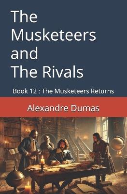 The Musketeers and The Rivals: Book 12: The Musketeers Returns - Alexandre Dumas - cover