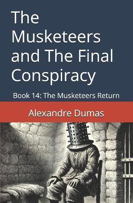 The Musketeers and The Final Conspiracy: Book 14: The Musketeers Return - Alexandre Dumas - cover