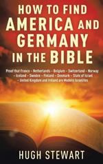 How to Find America and Germany in the Bible: Proof that France - Netherland - Belgium - Switzerland - Norway - Iceland - Sweden - Finland - Denmark - State of Israel - United Kingdom and Ireland are Modern Israelites