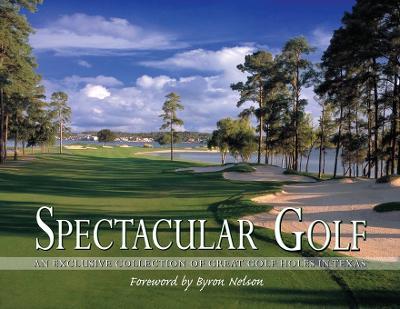 Spectacular Golf: an exclusive collection of great golf holes in Texas - Brian Carabet,John Shand - cover