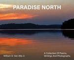 Paradise North: A Collection Of Poems, Writings and Photographs