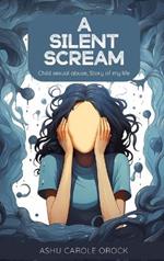 A Silent Scream: (Child Sexual Abuse, Story of My Life)