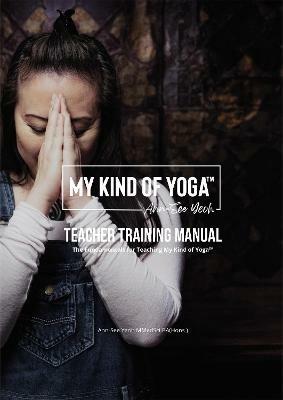 My Kind of Yoga (TM) Teacher Training Manual: The Fundamentals for Teaching My Kind of Yoga (TM) - Ann-See Yeoh - cover