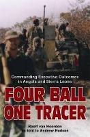 Four Ball One Tracer: Commanding Executives Outcomes in Angola and Sierra Leone - Roelf Van Heerden,Andrew Hudson - cover