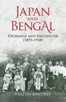 Japan and Bengal: Exchange and Encounter (1893-1938) - Pratyay Banerjee - cover