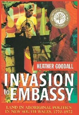 Invasion to Embassy: Land in Aboriginal Politics in New South Wales, 1770-1972 - Heather Goodall - cover