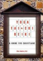 Yoga, Tai Chi, Reiki: A Guide for Christians