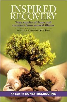 Inspired Recovery: True Stories Of Hope And Recovery From Mental Illness - Sonya Melbourne - cover