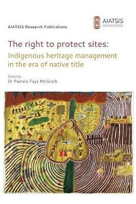 The right to protect sites: Indigenous heritage management in the era of native title - Pamela F McGrath - cover