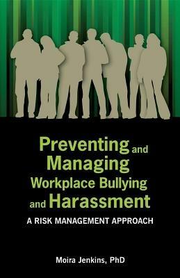 Preventing and Managing Workplace Bullying and Harassment: A Risk Management Approach - Moira Jenkins - cover