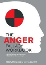 The Anger Fallacy Workbook: Practical Exercises for Overcoming Irritation, Frustration and Anger