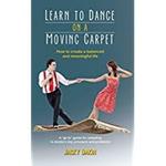 Learn to Dance on a Moving Carpet: How to create a balanced and meaningful life