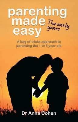 Parenting Made Easy: The Early Years - Anna Cohen - cover