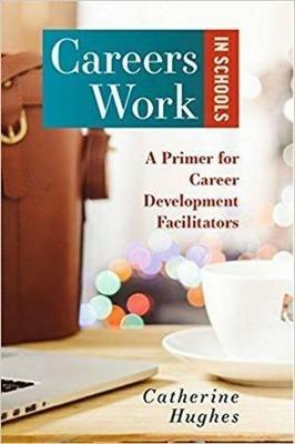 Careers Work in Schools: A Primer for Career Development Facilitators - Catherine Hughes - cover