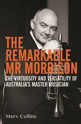 The Remarkable Mr Morrison: The Virtuosity and Versatility of Australia's Master Musician - Merv Collins - cover