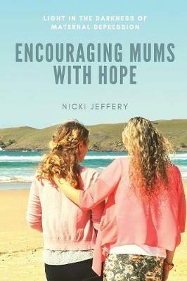 Encouraging Mums With Hope: Light in the Darkness of Maternal Depression - Nicki Jeffery - cover