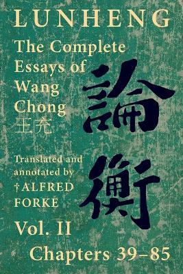 Lunheng ?? The Complete Essays of Wang Chong ??, Vol. II, Chapters 39-85: Translated & Annotated by + Alfred Forke, Revised and Updated - Chong Wang - cover