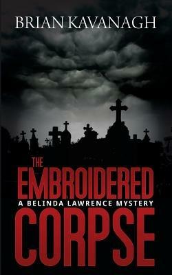 The Embroidered Corpse (A Belinda Lawrence Mystery) - Brian Kavanagh - cover