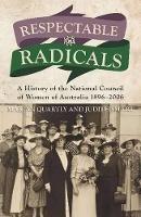 Respectable Radicals: A history of the National Council of Women in Australia, 1896 - 2006 - Marion Quartly,Judith Smart - cover