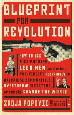 Blueprint for Revolution: how to use rice pudding, Lego men, and other non-violent techniques to galvanise communities, overthrow dictators, or simply change the world - Srdja Popovic,Matthew Miller - cover
