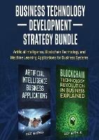 Business Technology Development Strategy Bundle: Artificial Intelligence, Blockchain Technology and Machine Learning Applications for Business Systems