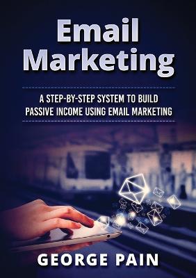 Email Marketing: A Step-by-Step System to Build Passive Income Using Email Marketing - Tim Shek - cover