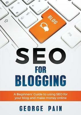 SEO for Blogging: Make Money Online and replace your boss with a blog using SEO - George Pain - cover